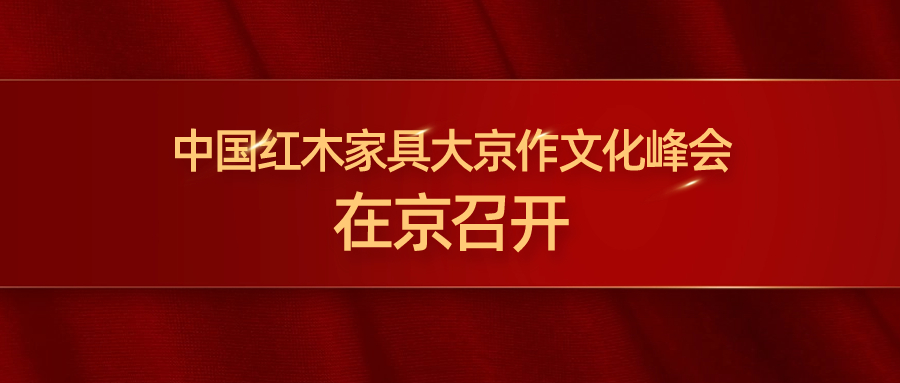 中国红木家具大京作文化峰会在京召开